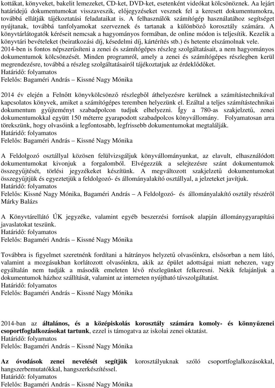 A felhasználók számítógép használatához segítséget nyújtanak, továbbá tanfolyamokat szerveznek és tartanak a különböző korosztály számára.