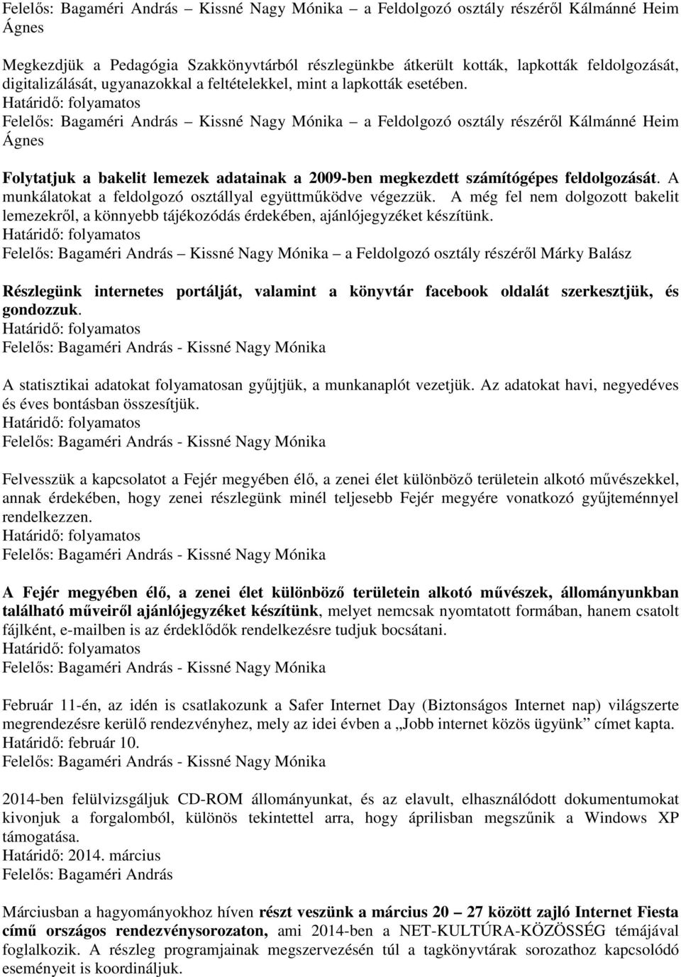 Felelős: Bagaméri András Kissné Nagy Mónika a Feldolgozó osztály részéről Kálmánné Heim Ágnes Folytatjuk a bakelit lemezek adatainak a 2009-ben megkezdett számítógépes feldolgozását.