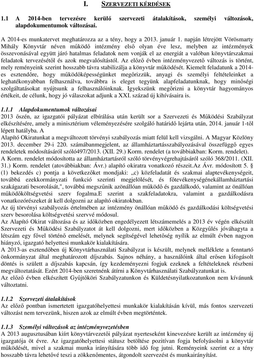 könyvtárszakmai feladatok tervezésétől és azok megvalósítástól. Az előző évben intézményvezető változás is történt, mely reményeink szerint hosszabb távra stabilizálja a könyvtár működését.