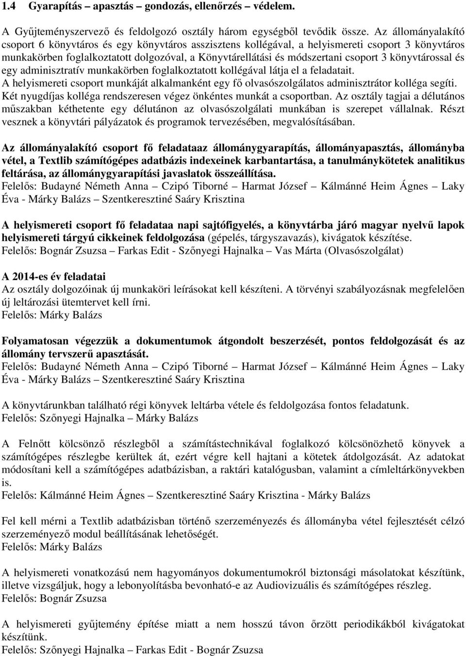 3 könyvtárossal és egy adminisztratív munkakörben foglalkoztatott kollégával látja el a feladatait. A helyismereti csoport munkáját alkalmanként egy fő olvasószolgálatos adminisztrátor kolléga segíti.