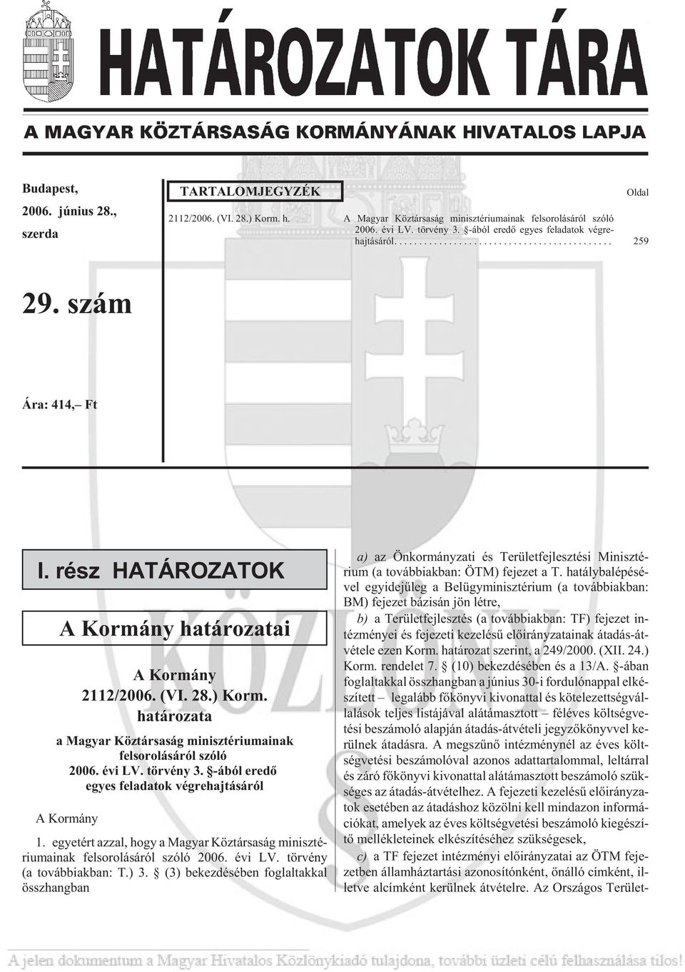 határozata a Magyar Köztársaság minisztériumainak felsorolásáról szóló 006. évi LV. tör vény. -ából eredõ egyes feladatok végrehajtásáról A Kor mány.