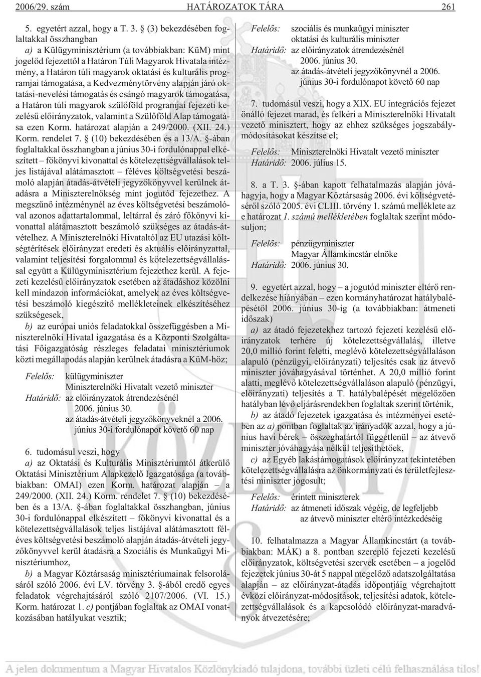 ron túli ma gya rok ok ta tá si és kul tu rá lis prog - ram jai tá mo ga tá sa, a Kedvezménytör vény alap ján járó ok - ta tá si-ne ve lé si tá mo ga tás és csán gó ma gya rok tá mo ga tá sa, a Ha tá