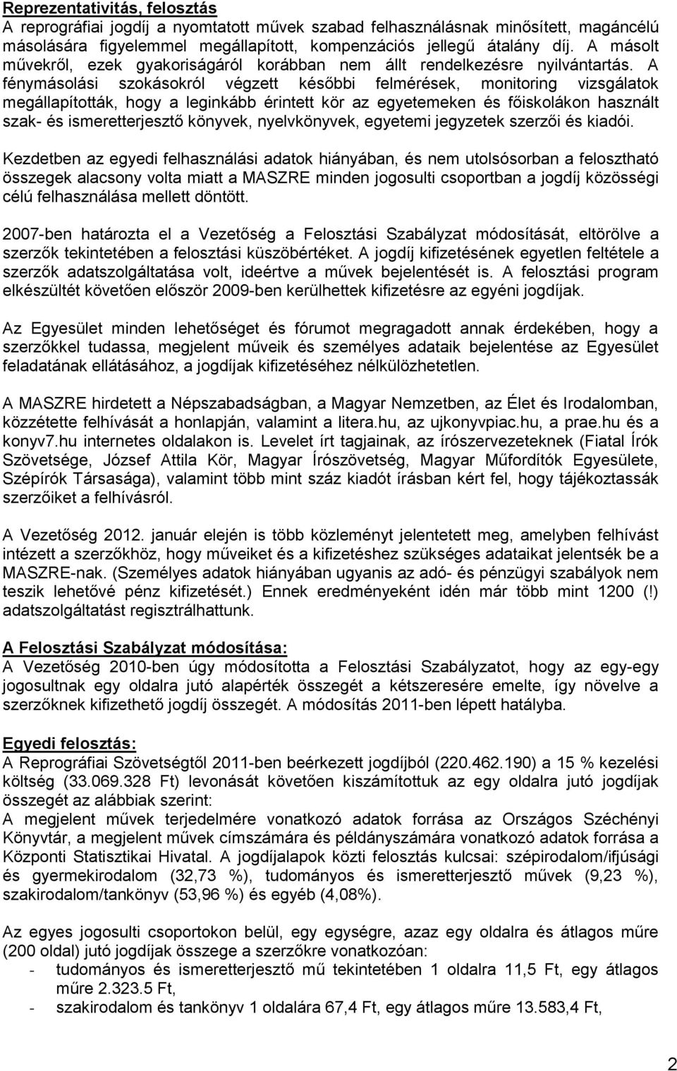 A fénymásolási szokásokról végzett későbbi felmérések, monitoring vizsgálatok megállapították, hogy a leginkább érintett kör az egyetemeken és főiskolákon használt szak- és ismeretterjesztő könyvek,