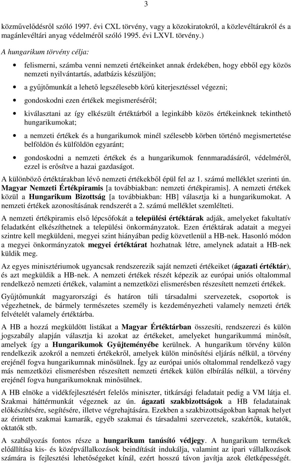 ) A hungarikum törvény célja: felismerni, számba venni nemzeti értékeinket annak érdekében, hogy ebbıl egy közös nemzeti nyilvántartás, adatbázis készüljön; a győjtımunkát a lehetı legszélesebb körő