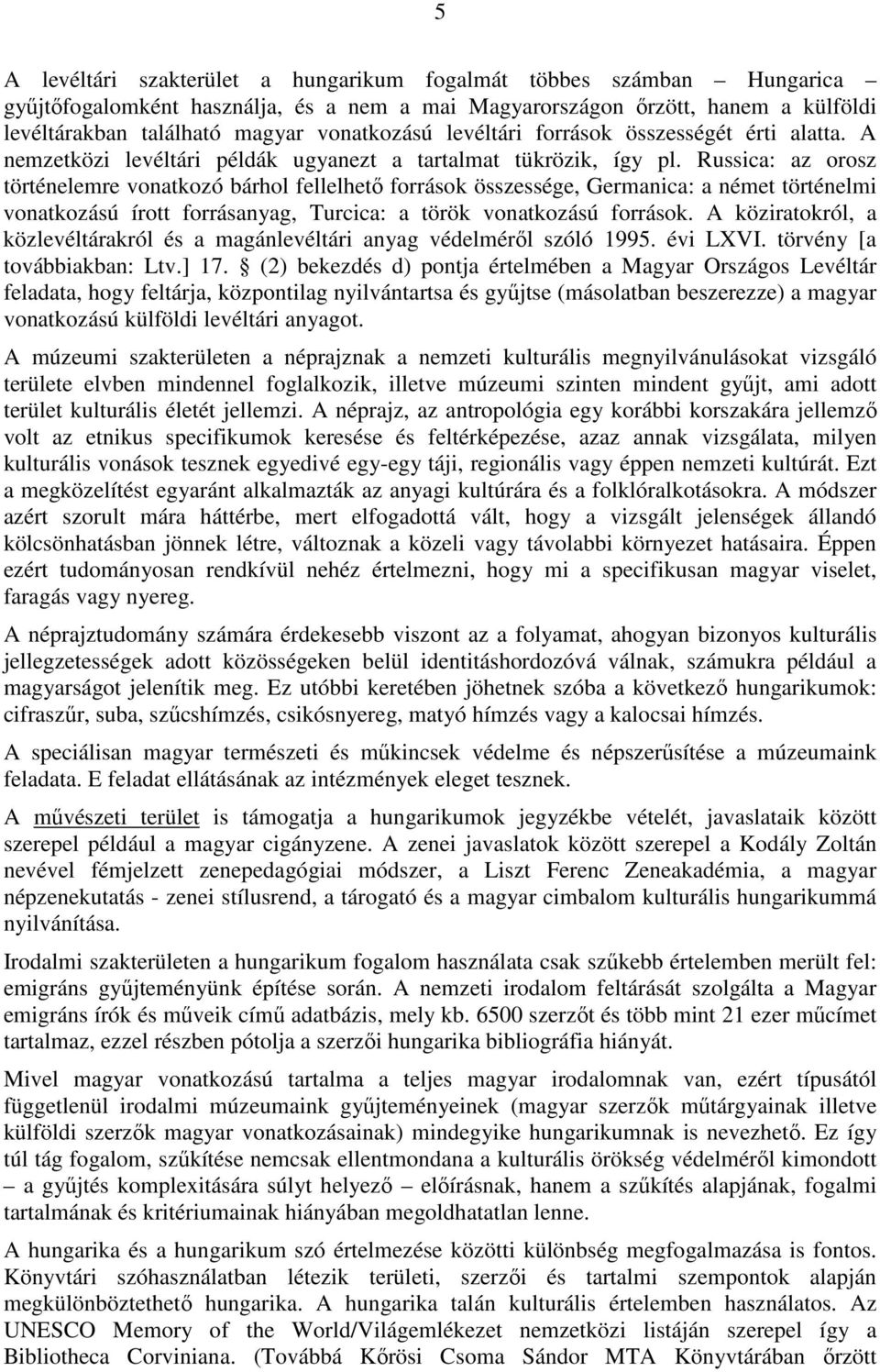 Russica: az orosz történelemre vonatkozó bárhol fellelhetı források összessége, Germanica: a német történelmi vonatkozású írott forrásanyag, Turcica: a török vonatkozású források.