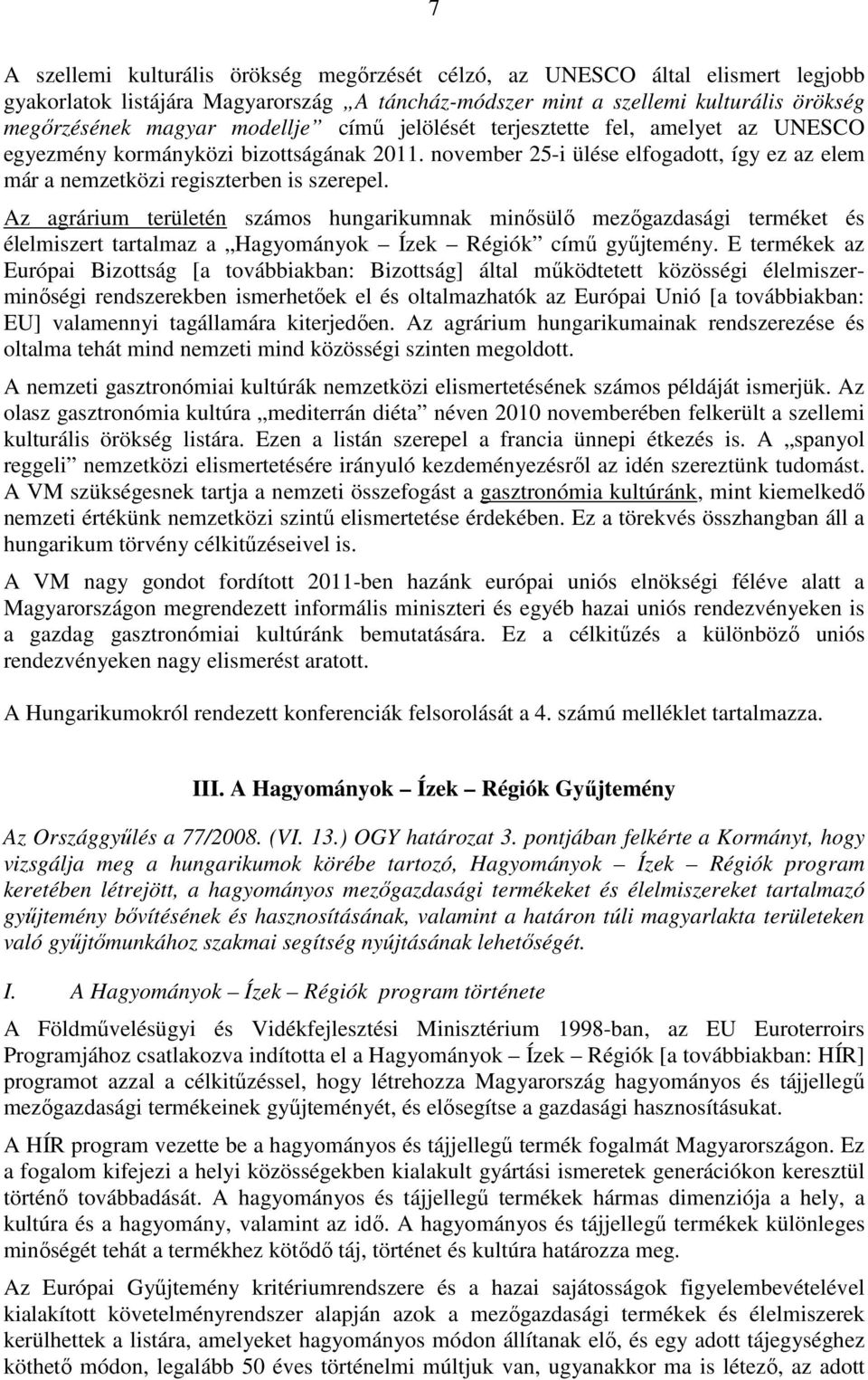 Az agrárium területén számos hungarikumnak minısülı mezıgazdasági terméket és élelmiszert tartalmaz a Hagyományok Ízek Régiók címő győjtemény.