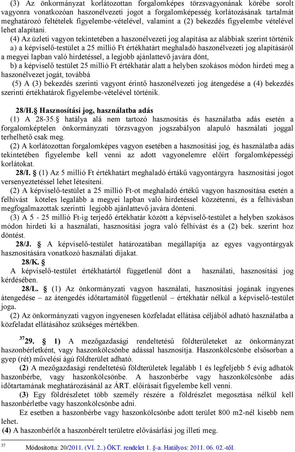 (4) Az üzleti vagyon tekintetében a haszonélvezeti jog alapítása az alábbiak szerint történik a) a képviselő-testület a 25 millió Ft értékhatárt meghaladó haszonélvezeti jog alapításáról a megyei