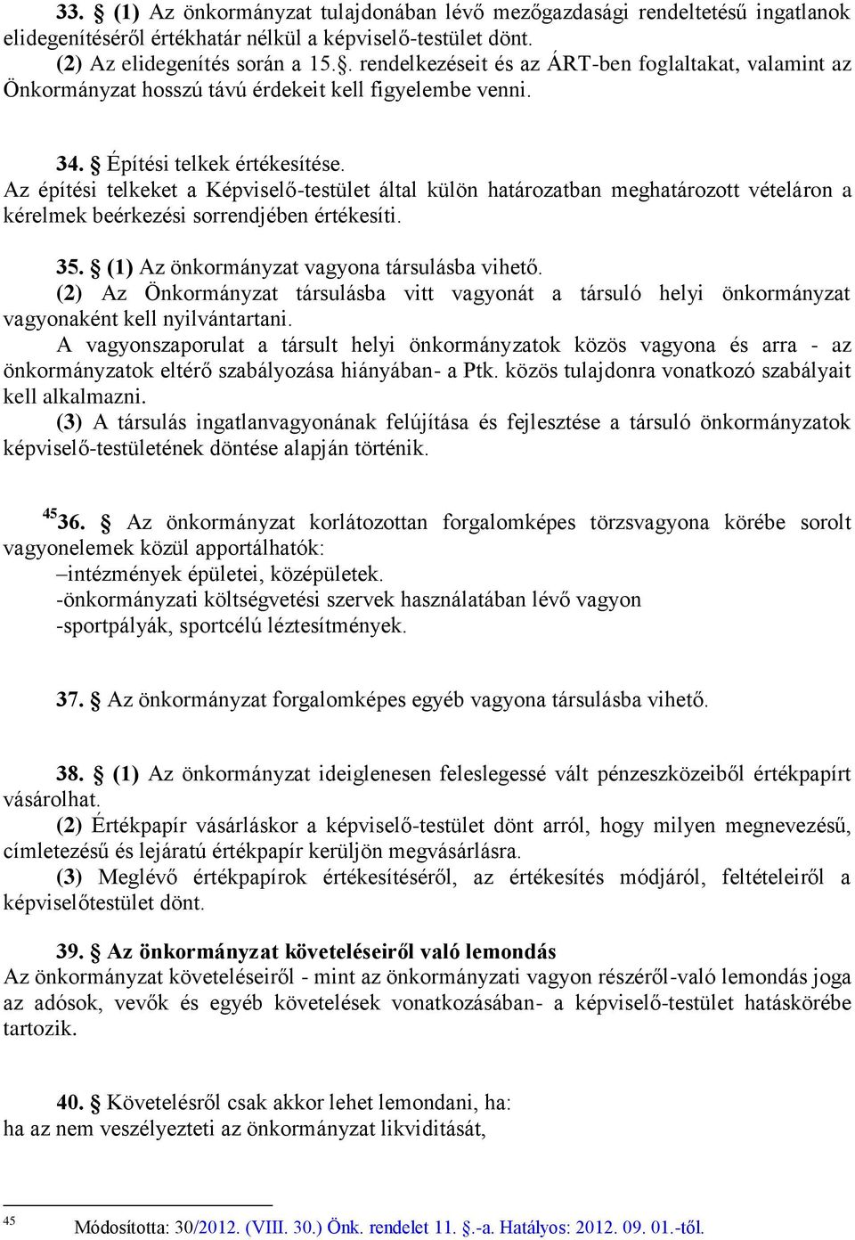 Az építési telkeket a Képviselő-testület által külön határozatban meghatározott vételáron a kérelmek beérkezési sorrendjében értékesíti. 35. (1) Az önkormányzat vagyona társulásba vihető.