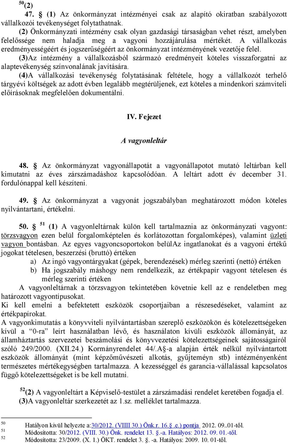 A vállalkozás eredményességéért és jogszerűségéért az önkormányzat intézményének vezetője felel.