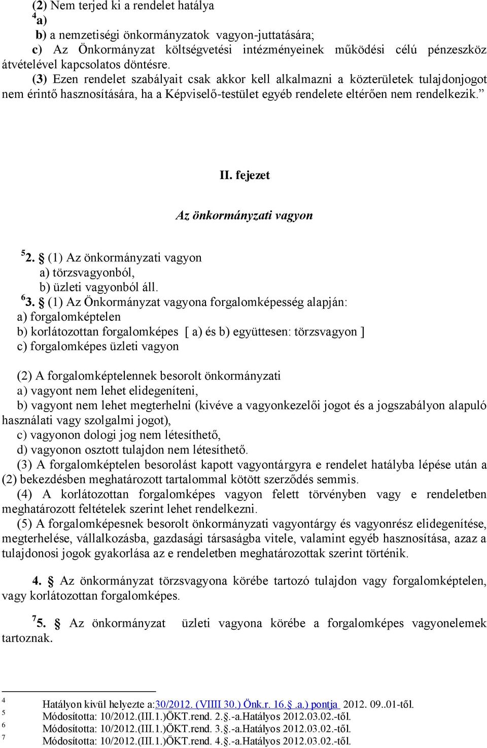 fejezet Az önkormányzati vagyon 5 2. (1) Az önkormányzati vagyon a) törzsvagyonból, b) üzleti vagyonból áll. 6 3.