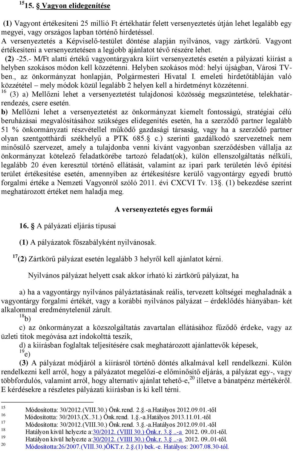 - M/Ft alatti értékű vagyontárgyakra kiírt versenyeztetés esetén a pályázati kiírást a helyben szokásos módon kell közzétenni. Helyben szokásos mód: helyi újságban, Városi TVben.