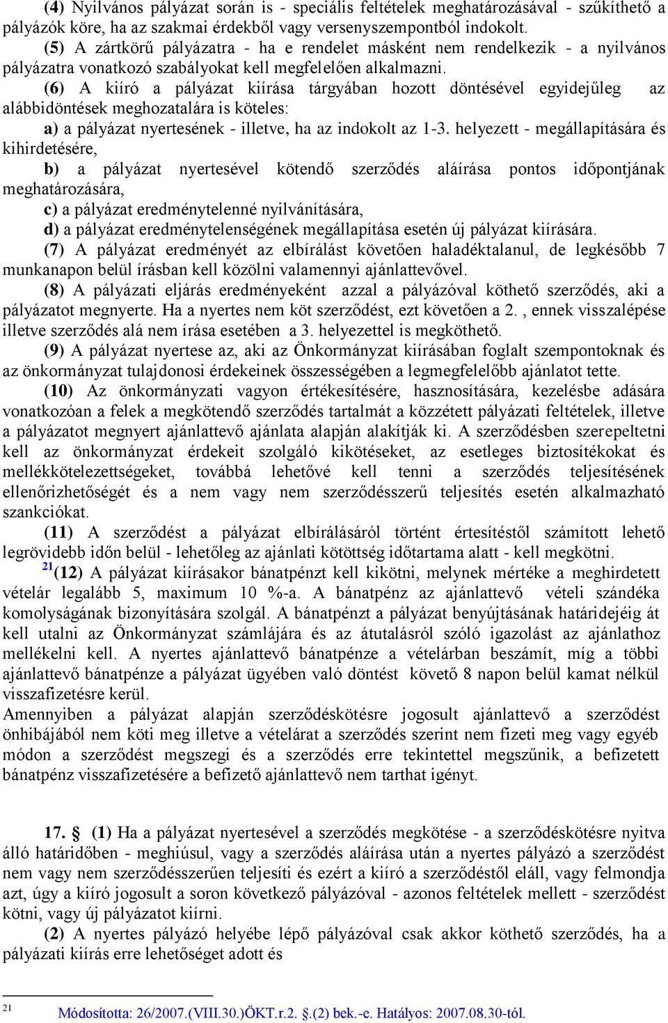 (6) A kiíró a pályázat kiírása tárgyában hozott döntésével egyidejűleg az alábbidöntések meghozatalára is köteles: a) a pályázat nyertesének - illetve, ha az indokolt az 1-3.