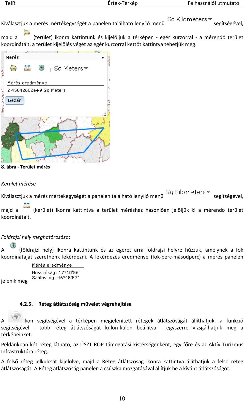 ábra - Terület mérés Kerület mérése Kiválasztjuk a mérés mértékegységét a panelen található lenyíló menü segítségével, majd a koordinátáit.