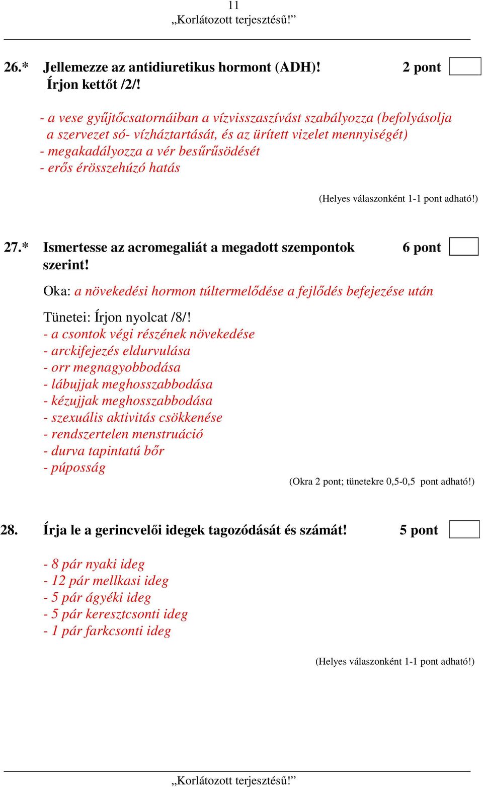 hatás 27.* Ismertesse az acromegaliát a megadott szempontok 6 pont szerint! Oka: a növekedési hormon túltermelődése a fejlődés befejezése után Tünetei: Írjon nyolcat /8/!