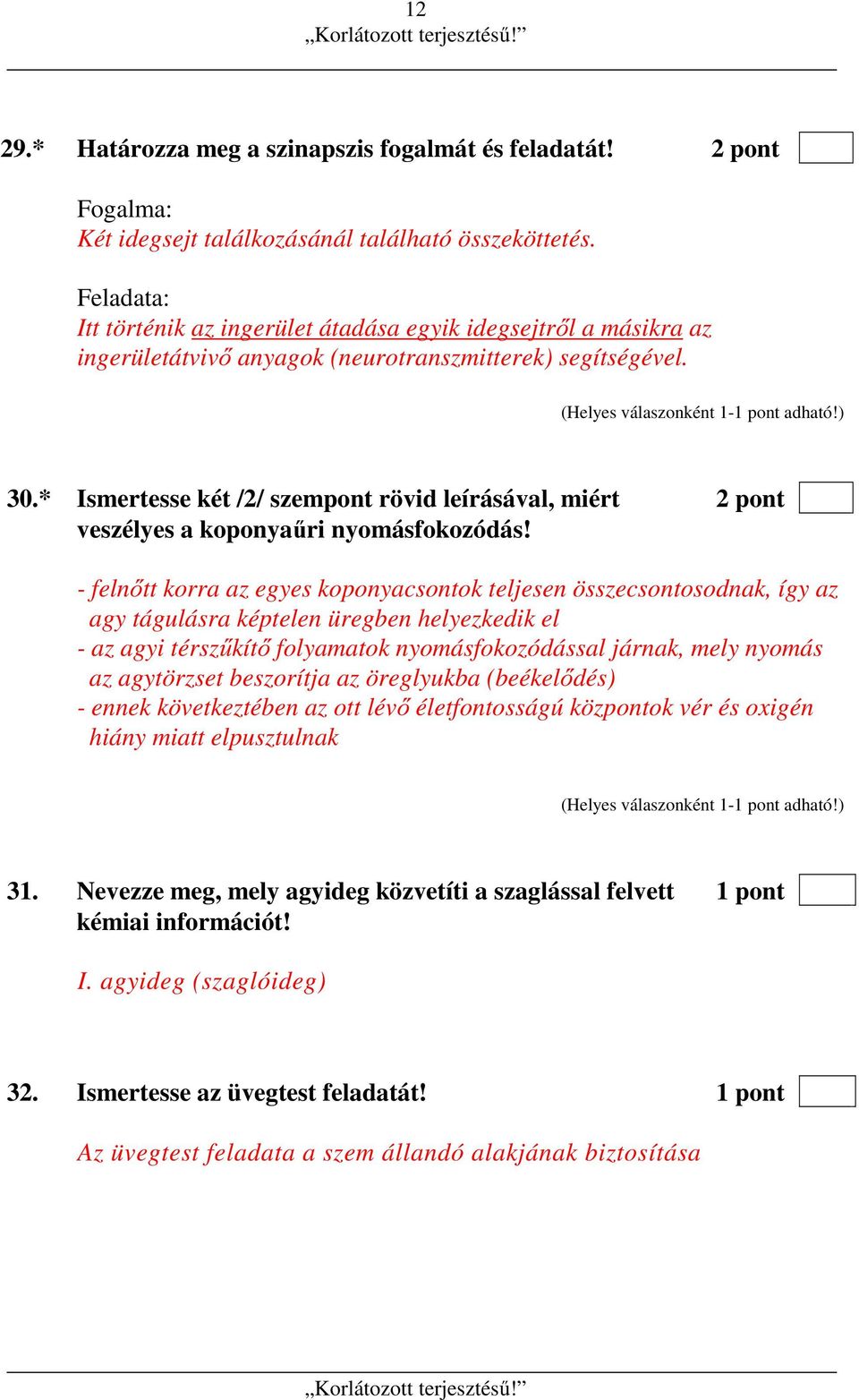 * Ismertesse két /2/ szempont rövid leírásával, miért 2 pont veszélyes a koponyaűri nyomásfokozódás!