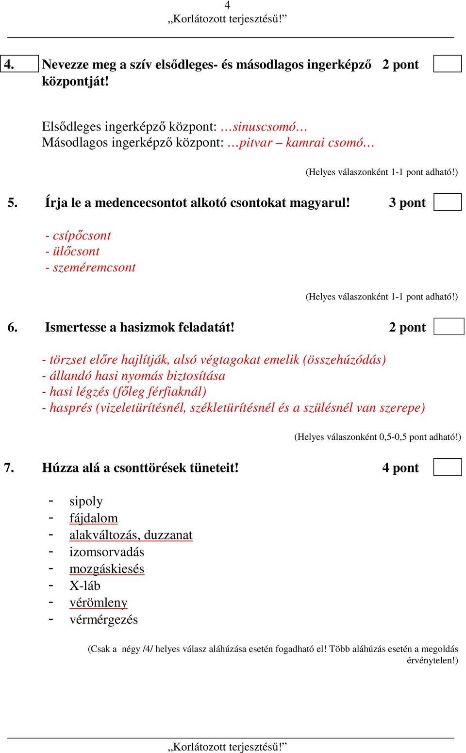 2 pont - törzset előre hajlítják, alsó végtagokat emelik (összehúzódás) - állandó hasi nyomás biztosítása - hasi légzés (főleg férfiaknál) - hasprés (vizeletürítésnél, székletürítésnél és a