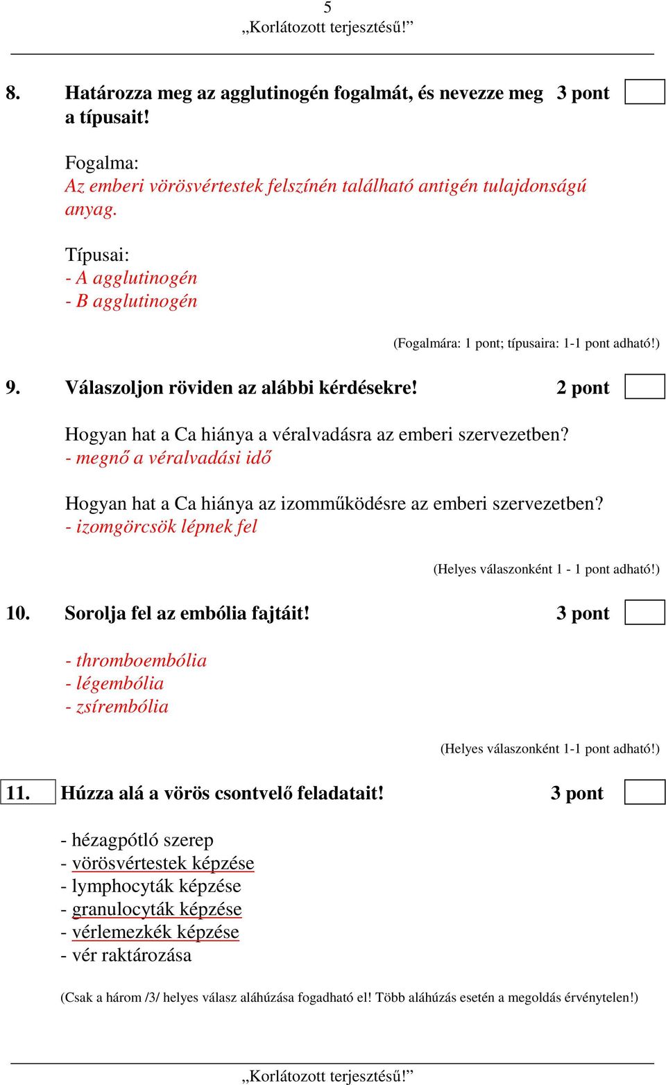 2 pont Hogyan hat a Ca hiánya a véralvadásra az emberi szervezetben? - megnő a véralvadási idő Hogyan hat a Ca hiánya az izomműködésre az emberi szervezetben?