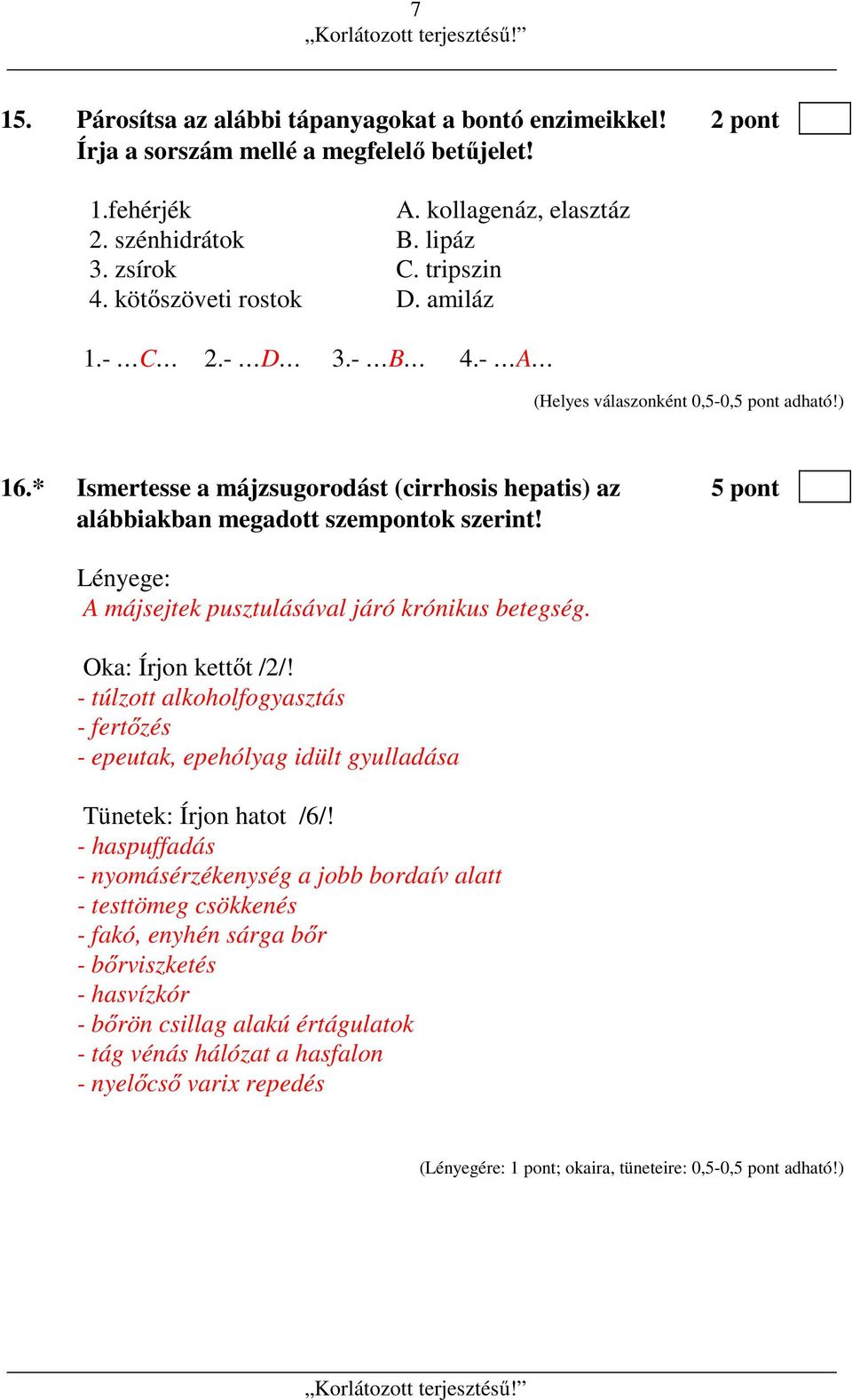 Lényege: A májsejtek pusztulásával járó krónikus betegség. Oka: Írjon kettőt /2/! - túlzott alkoholfogyasztás - fertőzés - epeutak, epehólyag idült gyulladása Tünetek: Írjon hatot /6/!