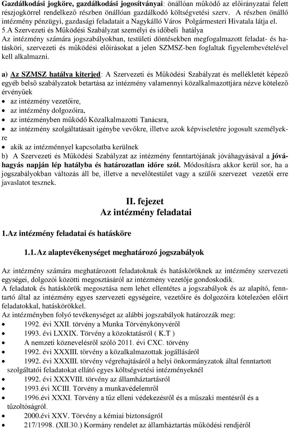 A Szervezeti és Működési Szabályzat személyi és időbeli hatálya Az intézmény számára jogszabályokban, testületi döntésekben megfogalmazott feladat- és hatásköri, szervezeti és működési előírásokat a