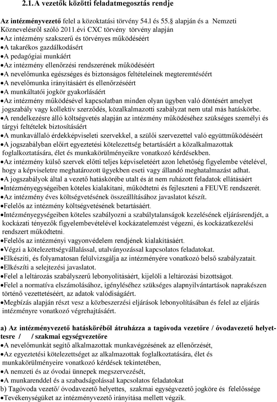 egészséges és biztonságos feltételeinek megteremtéséért A nevelőmunka irányításáért és ellenőrzéséért A munkáltatói jogkör gyakorlásáért Az intézmény működésével kapcsolatban minden olyan ügyben való