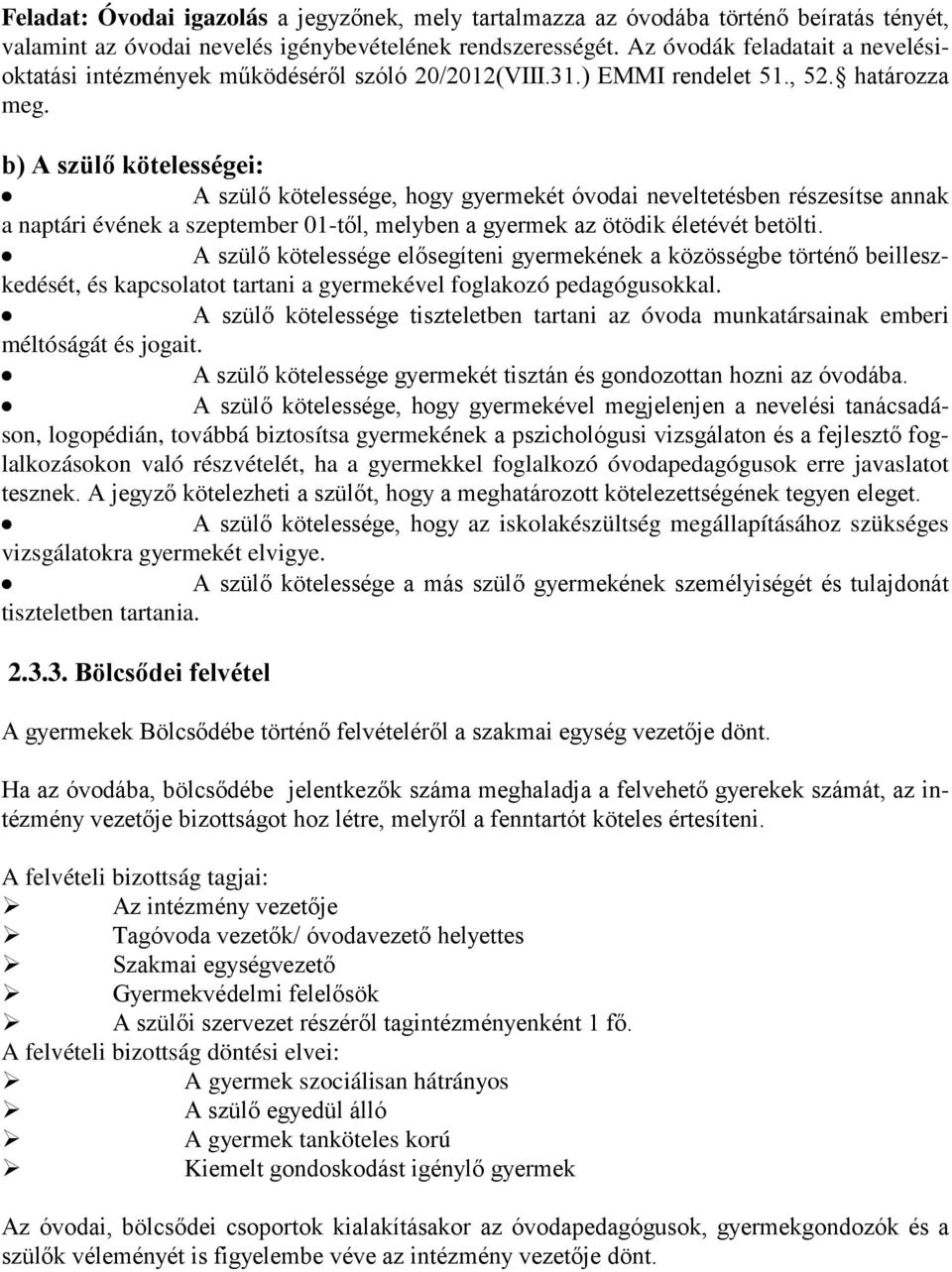 b) A szülő kötelességei: A szülő kötelessége, hogy gyermekét óvodai neveltetésben részesítse annak a naptári évének a szeptember 01-től, melyben a gyermek az ötödik életévét betölti.