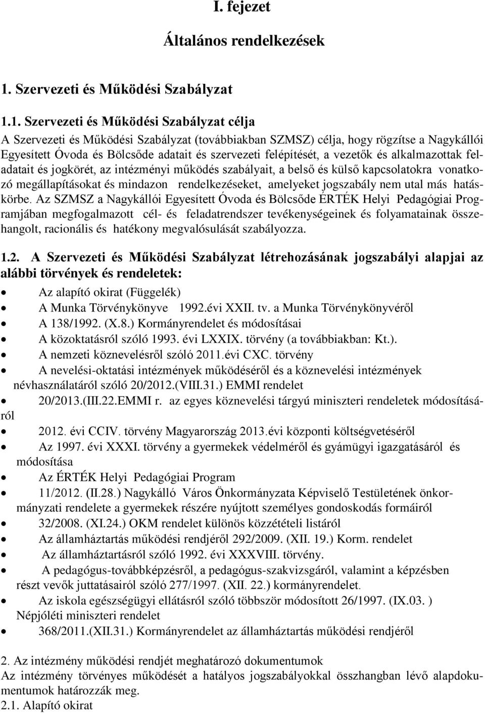 1. Szervezeti és Működési Szabályzat célja A Szervezeti és Működési Szabályzat (továbbiakban SZMSZ) célja, hogy rögzítse a Nagykállói Egyesített Óvoda és Bölcsőde adatait és szervezeti felépítését, a