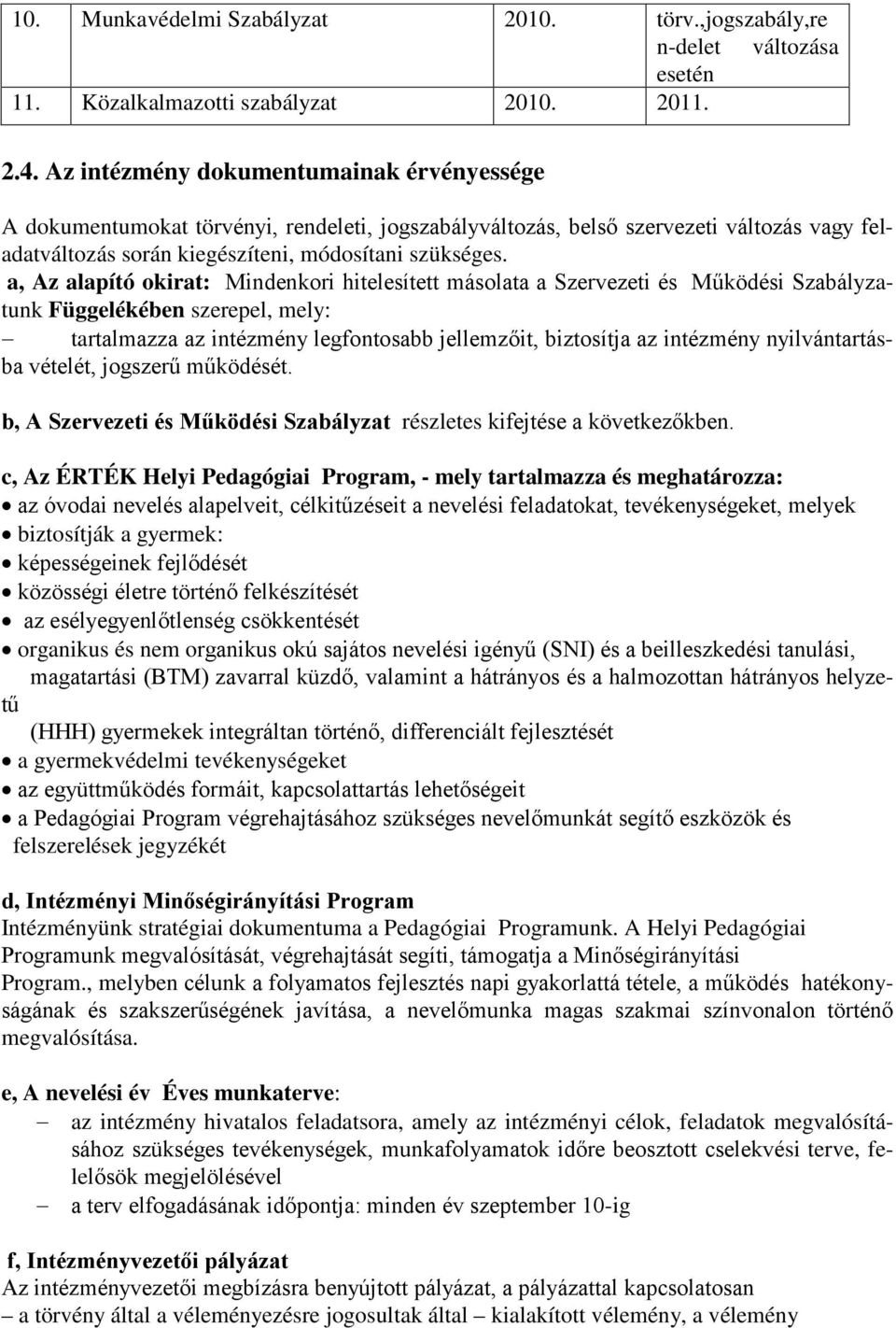 a, Az alapító okirat: Mindenkori hitelesített másolata a Szervezeti és Működési Szabályzatunk Függelékében szerepel, mely: tartalmazza az intézmény legfontosabb jellemzőit, biztosítja az intézmény