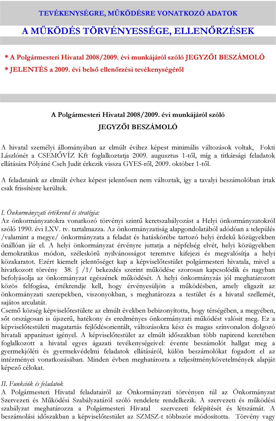 évi munkájáról szóló JEGYZŐI BESZÁMOLÓ A hivatal személyi állományában az elmúlt évihez képest minimális változások voltak, Fokti Lászlónét a CSEMŐVÍZ Kft foglalkoztatja 2009.