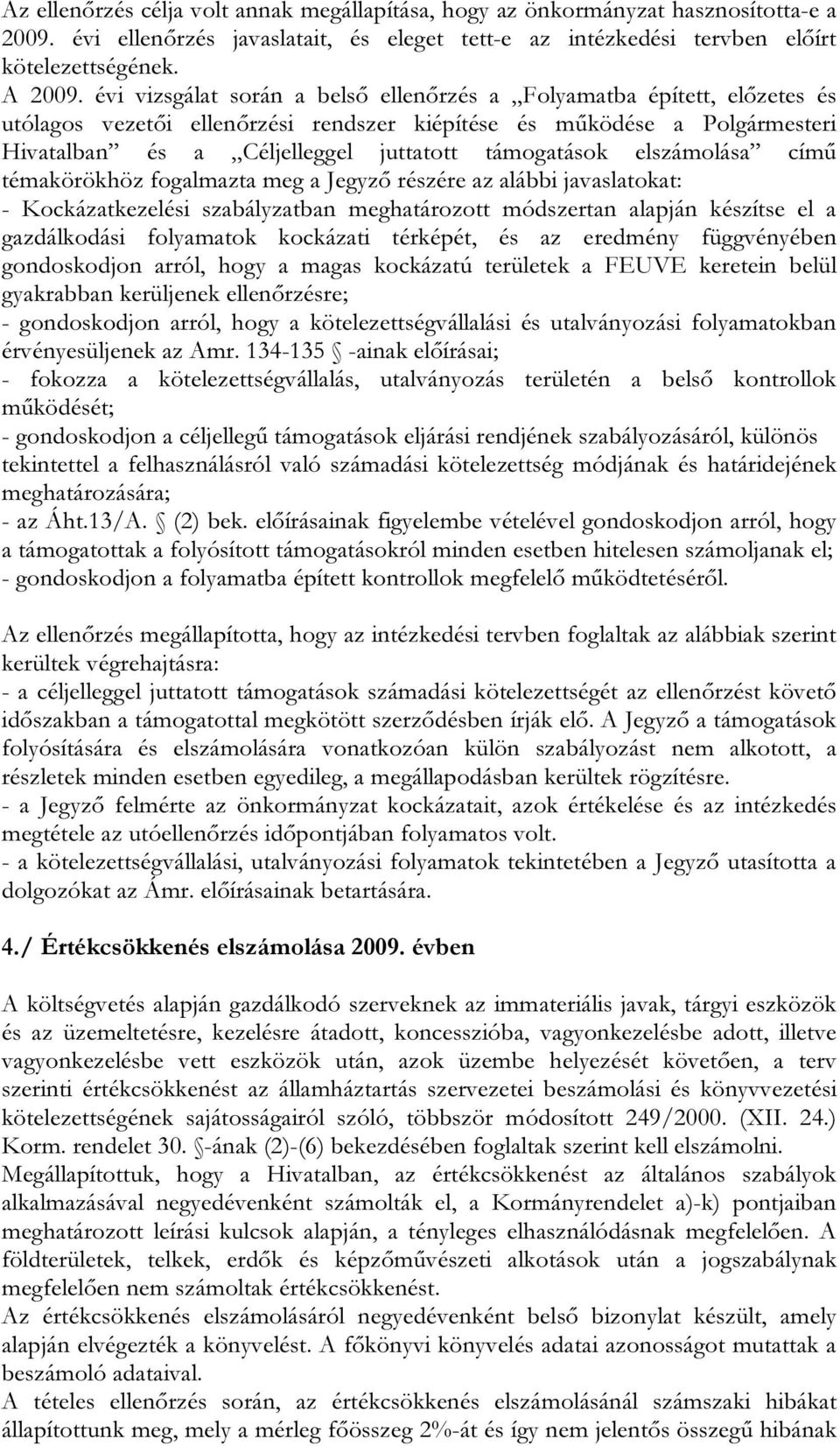 elszámolása című témakörökhöz fogalmazta meg a Jegyző részére az alábbi javaslatokat: - Kockázatkezelési szabályzatban meghatározott módszertan alapján készítse el a gazdálkodási folyamatok kockázati