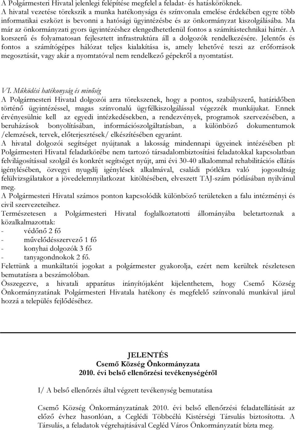 Ma már az önkormányzati gyors ügyintézéshez elengedhetetlenül fontos a számítástechnikai háttér. A korszerű és folyamatosan fejlesztett infrastruktúra áll a dolgozók rendelkezésére.