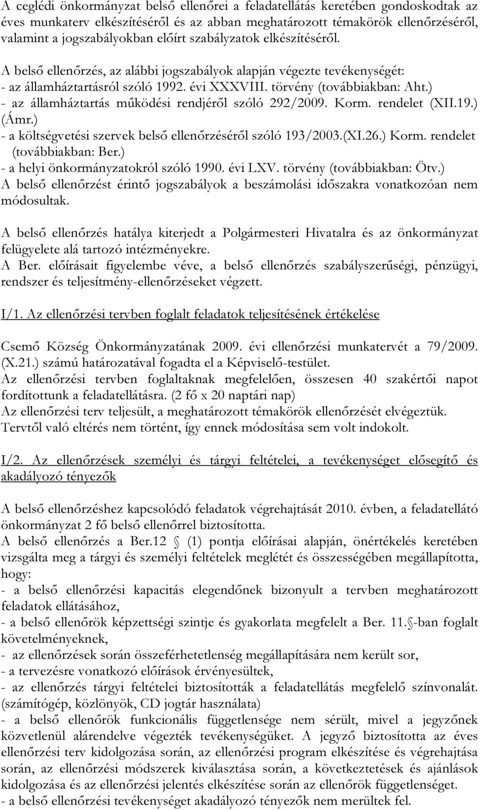 ) - az államháztartás működési rendjéről szóló 292/2009. Korm. rendelet (XII.19.) (Ámr.) - a költségvetési szervek belső ellenőrzéséről szóló 193/2003.(XI.26.) Korm. rendelet (továbbiakban: Ber.