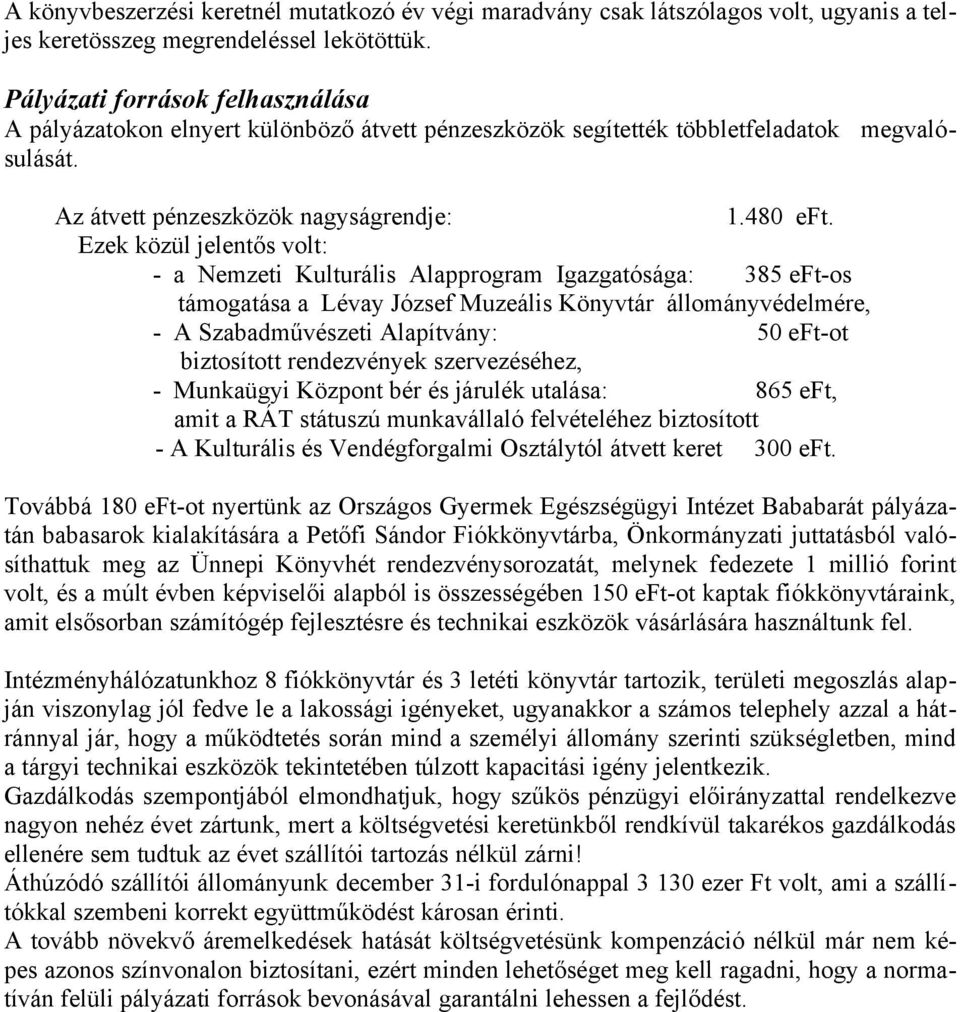 Ezek közül jelentős volt: - a Nemzeti Kulturális Alapprogram Igazgatósága: 385 eft-os támogatása a Lévay József Muzeális Könyvtár állományvédelmére, - A Szabadművészeti Alapítvány: 50 eft-ot