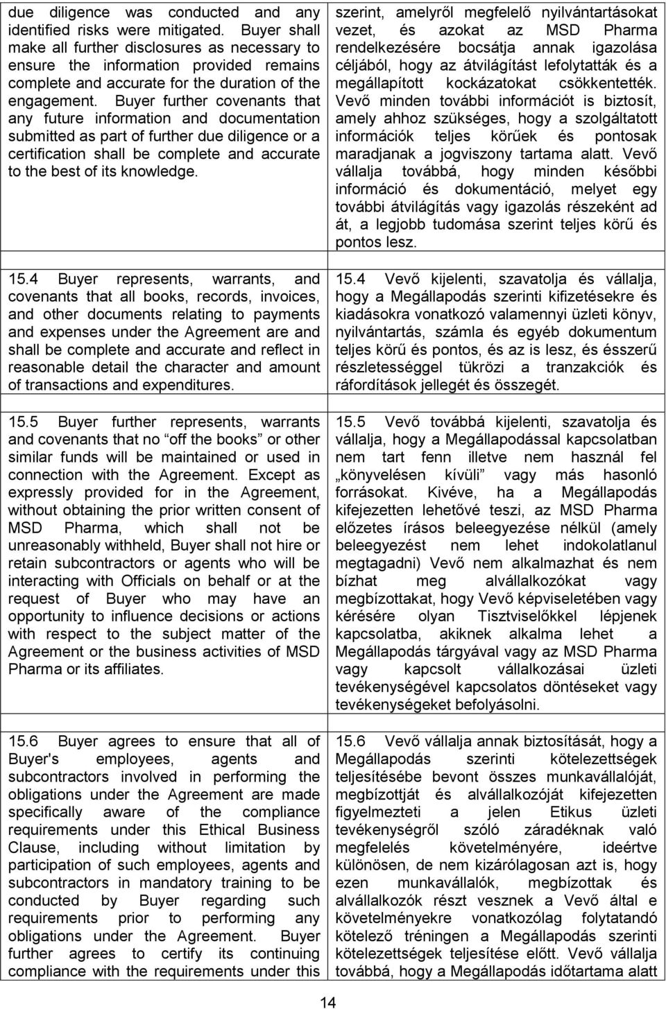 Buyer further covenants that any future information and documentation submitted as part of further due diligence or a certification shall be complete and accurate to the best of its knowledge. 15.
