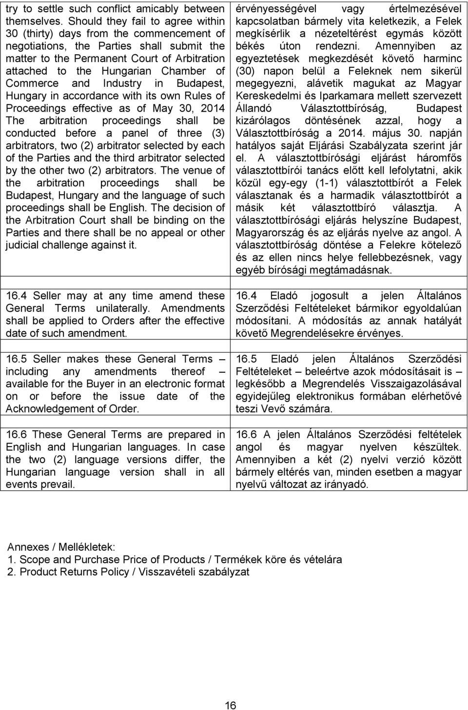 Commerce and Industry in Budapest, Hungary in accordance with its own Rules of Proceedings effective as of May 30, 2014 The arbitration proceedings shall be conducted before a panel of three (3)