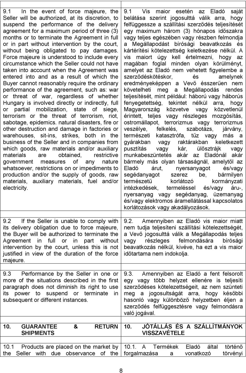 Force majeure is understood to include every circumstance which the Seller could not have taken into account when the Agreement was entered into and as a result of which the Buyer cannot reasonably