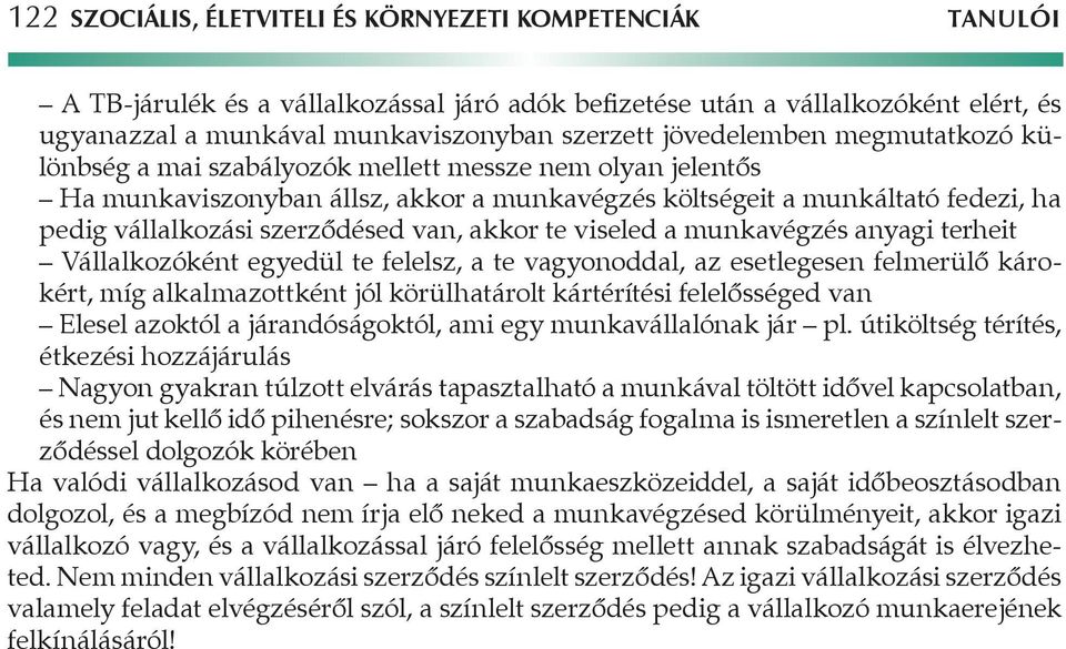 van, akkor te viseled a munkavégzés anyagi terheit Vállalkozóként egyedül te felelsz, a te vagyonoddal, az esetlegesen felmerülő károkért, míg alkalmazottként jól körülhatárolt kártérítési