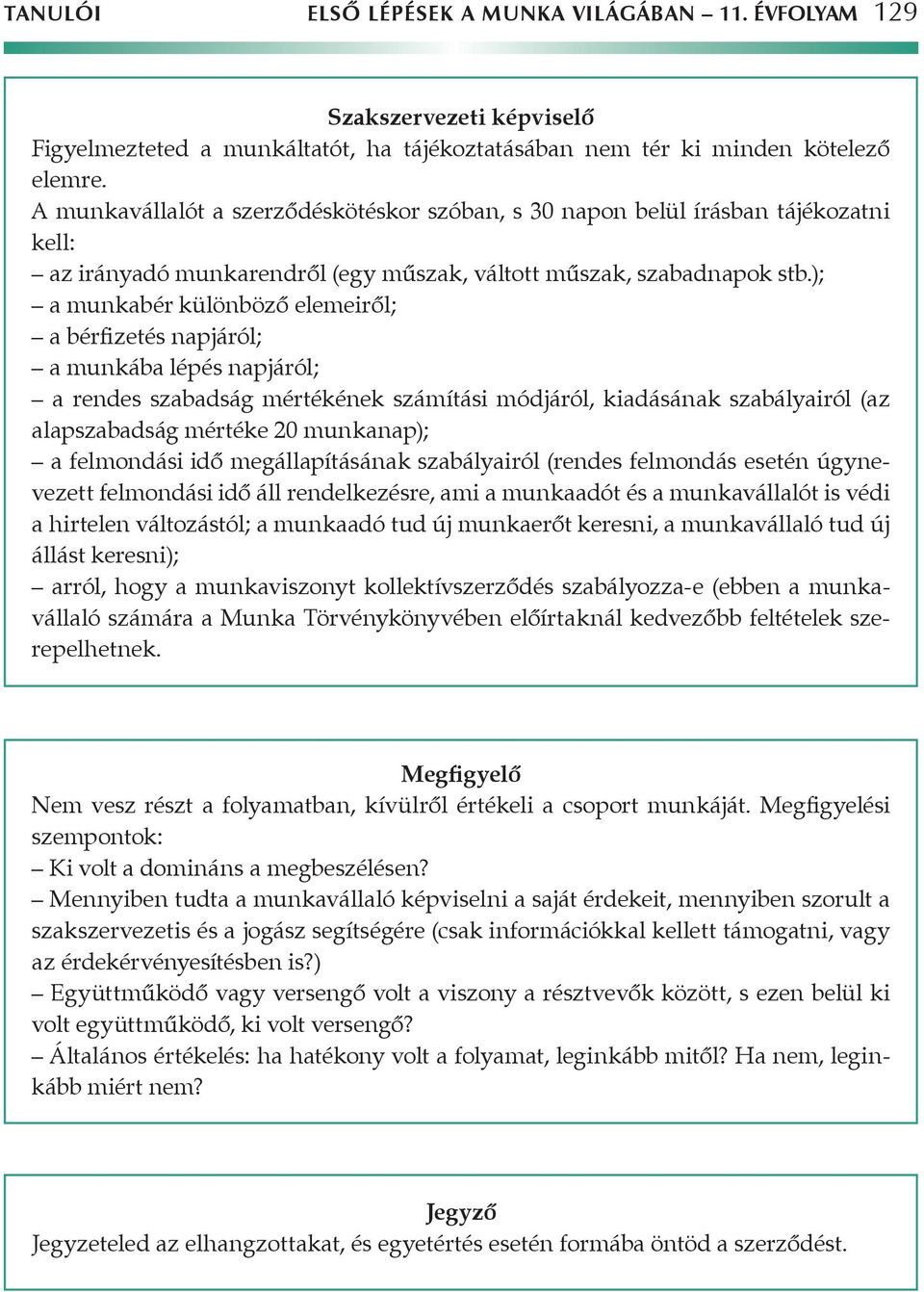 ); a munkabér különböző elemeiről; a bérfizetés napjáról; a munkába lépés napjáról; a rendes szabadság mértékének számítási módjáról, kiadásának szabályairól (az alapszabadság mértéke 20 munkanap); a