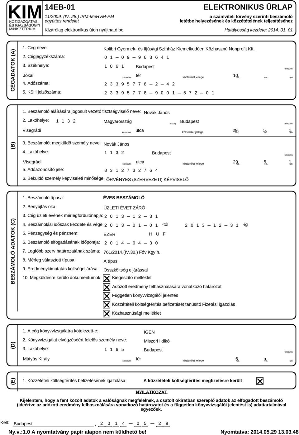 Székhelye: 4. Adószáma: 5. KSH jelzőszáma: Kolibri Gyermek- és Ifjúsági Színház Kiemelkedően Közhasznú Nonprofit Kft. 0 1 0 9 9 6 3 6 4 1 1 0 6 1 Budapest Jókai tér 10. hsz. em.