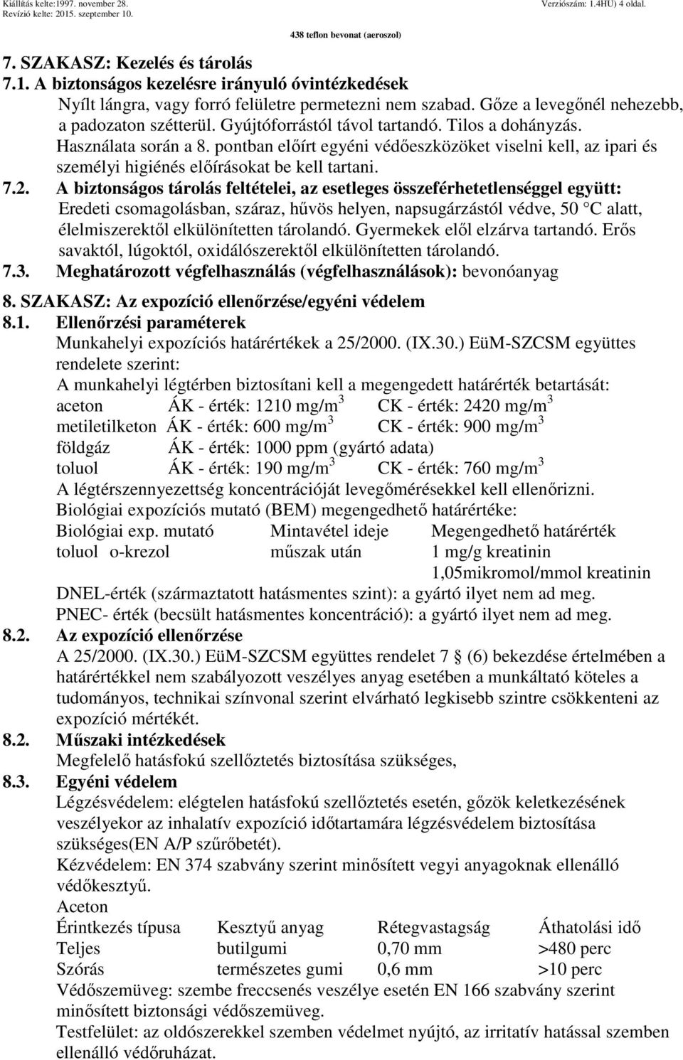 pontban előírt egyéni védőeszközöket viselni kell, az ipari és személyi higiénés előírásokat be kell tartani. 7.2.