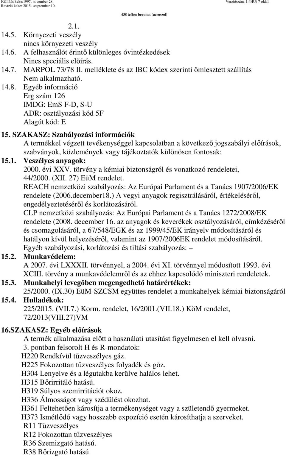SZAKASZ: Szabályozási információk A termékkel végzett tevékenységgel kapcsolatban a következő jogszabályi előírások, szabványok, közlemények vagy tájékoztatók különösen fontosak: 15