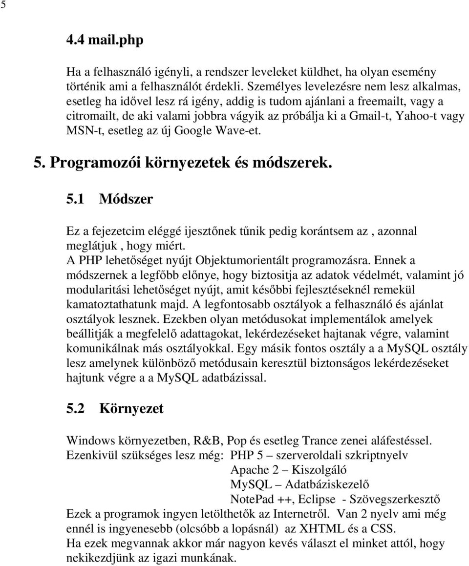 MSN-t, esetleg az új Google Wave-et. 5. Programozói környezetek és módszerek. 5.1 Módszer Ez a fejezetcim eléggé ijesztınek tőnik pedig korántsem az, azonnal meglátjuk, hogy miért.