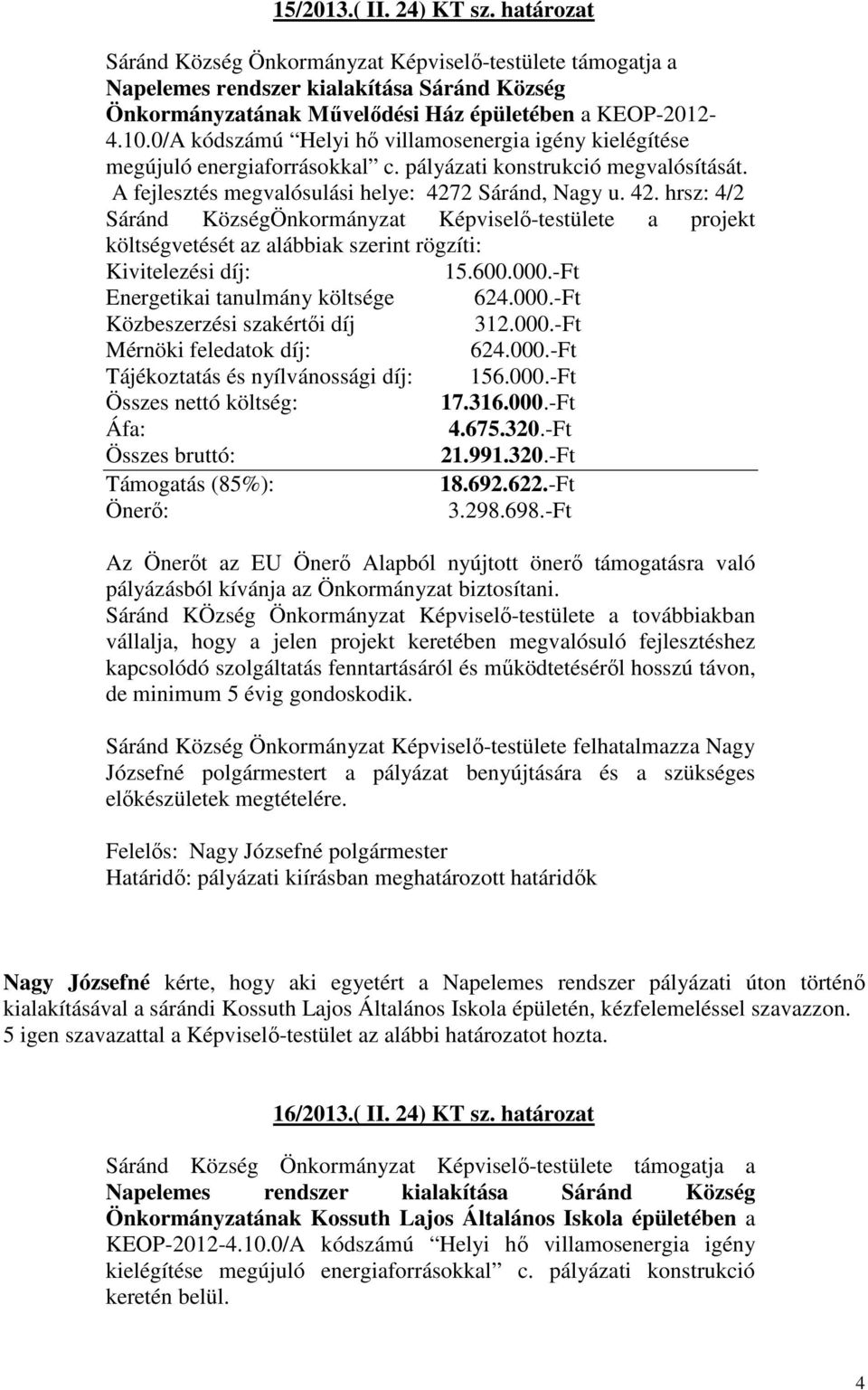 2 Sáránd, Nagy u. 42. hrsz: 4/2 Sáránd KözségÖnkormányzat Képviselő-testülete a projekt költségvetését az alábbiak szerint rögzíti: Kivitelezési díj: 15.600.000.-Ft Energetikai tanulmány költsége 624.