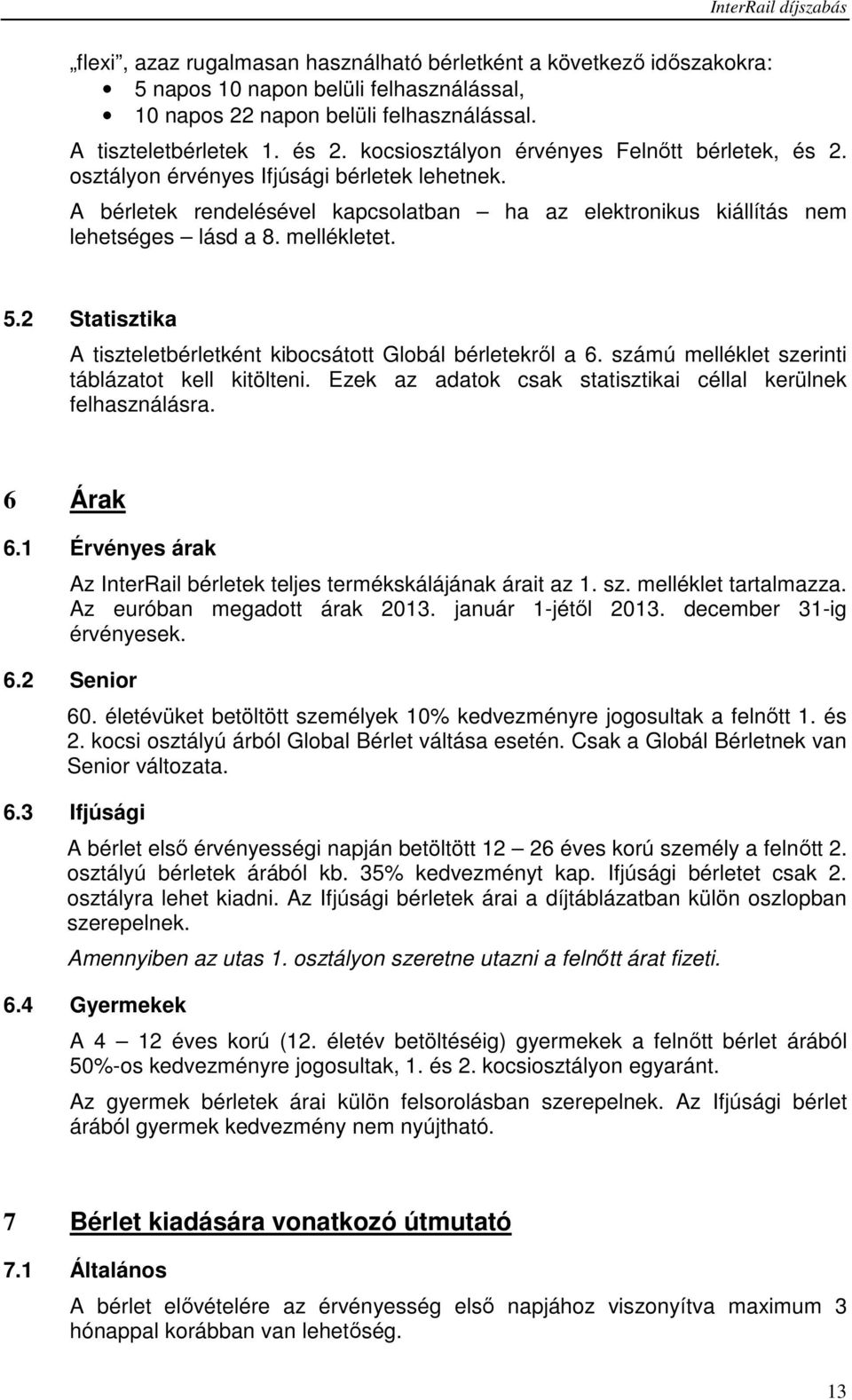 5.2 Statisztika A tiszteletbérletként kibocsátott Globál bérletekrıl a 6. számú melléklet szerinti táblázatot kell kitölteni. Ezek az adatok csak statisztikai céllal kerülnek felhasználásra. 6 Árak 6.