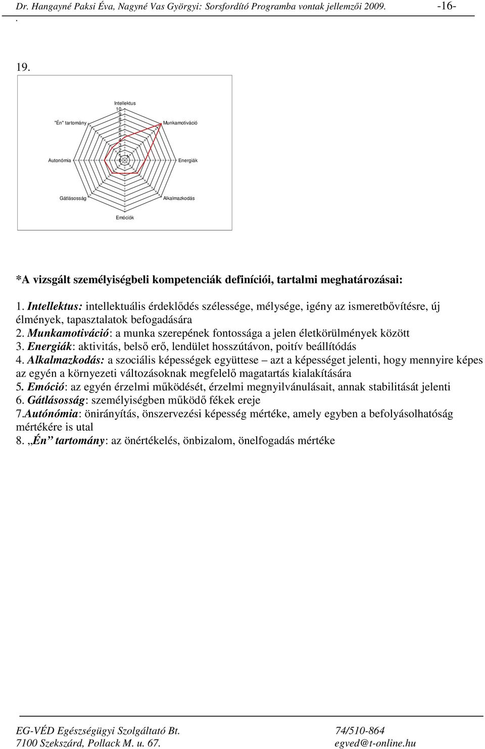 poitív beállítódás : a szociális képességek együttese azt a képességet jelenti, hogy mennyire képes az egyén a környezeti változásoknak megfelelı magatartás kialakítására Emóció: az egyén érzelmi