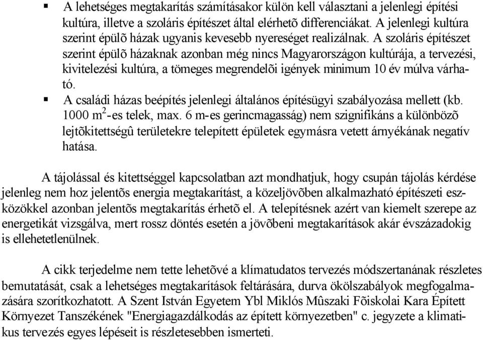 A szoláris építészet szerint épülõ házaknak azonban még nincs Magyarországon kultúrája, a tervezési, kivitelezési kultúra, a tömeges megrendelõi igények minimum 10 év múlva várható.