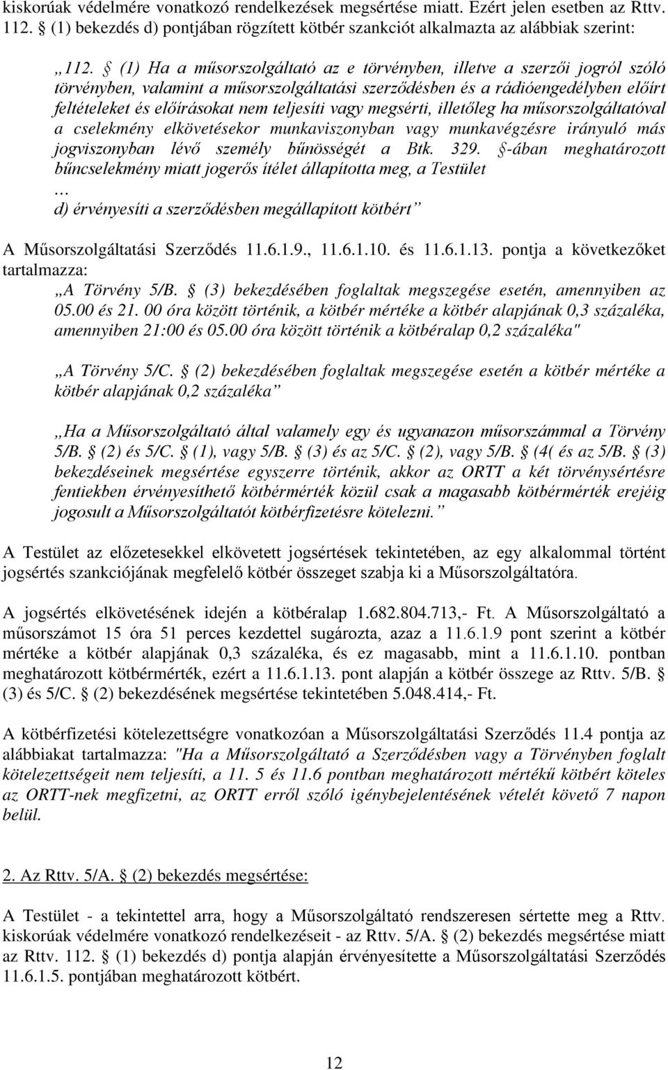 vagy megsérti, illetőleg ha műsorszolgáltatóval a cselekmény elkövetésekor munkaviszonyban vagy munkavégzésre irányuló más jogviszonyban lévő személy bűnösségét a Btk. 329.