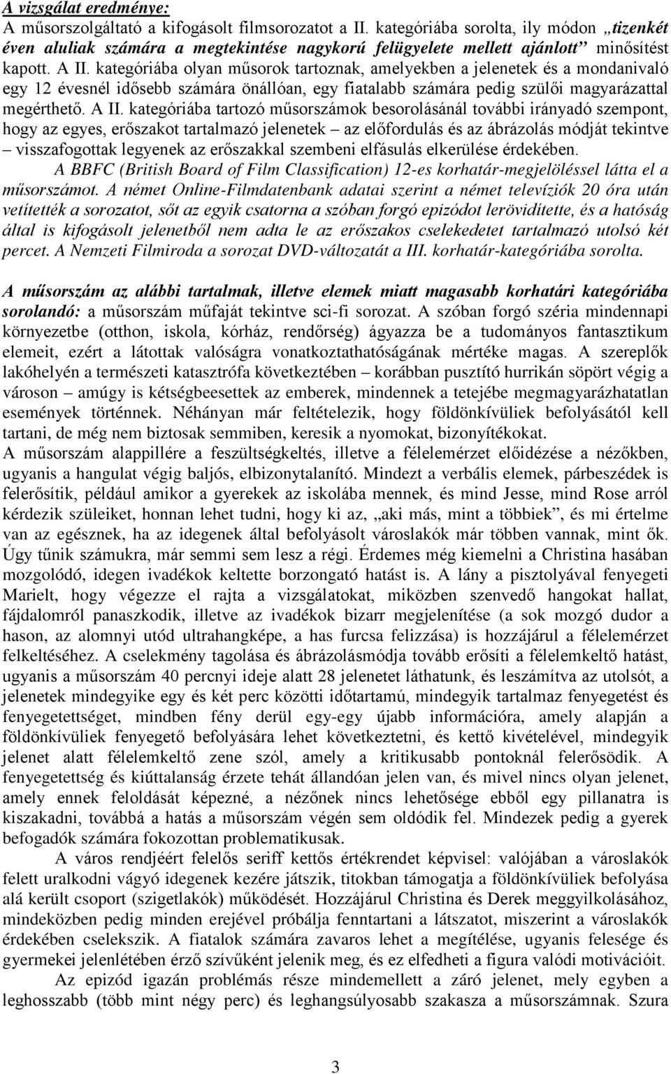 kategóriába olyan műsorok tartoznak, amelyekben a jelenetek és a mondanivaló egy 12 évesnél idősebb számára önállóan, egy fiatalabb számára pedig szülői magyarázattal megérthető. A II.