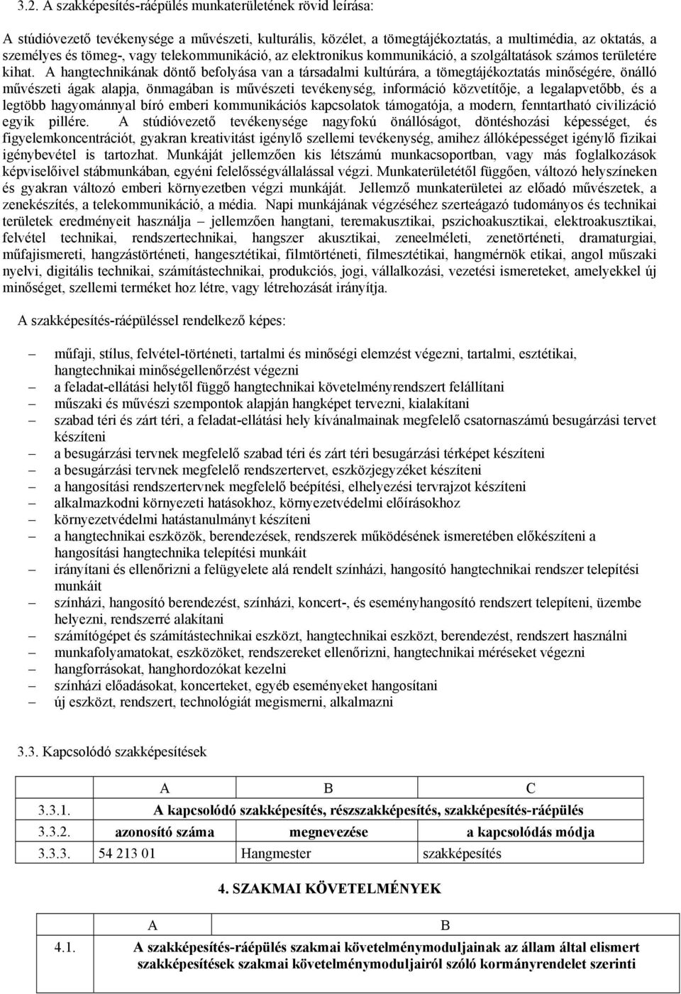 A hangtechnikának döntő befolyása van a társadalmi kultúrára, a tömegtájékoztatás minőségére, önálló művészeti ágak alapja, önmagában is művészeti tevékenység, információ közvetítője, a