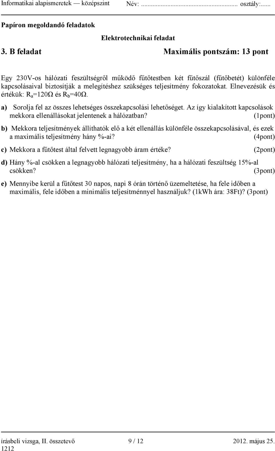 fokozatokat. Elnevezésük és értékük: R a =120Ω és R b =40Ω. a) Sorolja fel az összes lehetséges összekapcsolási lehetőséget.