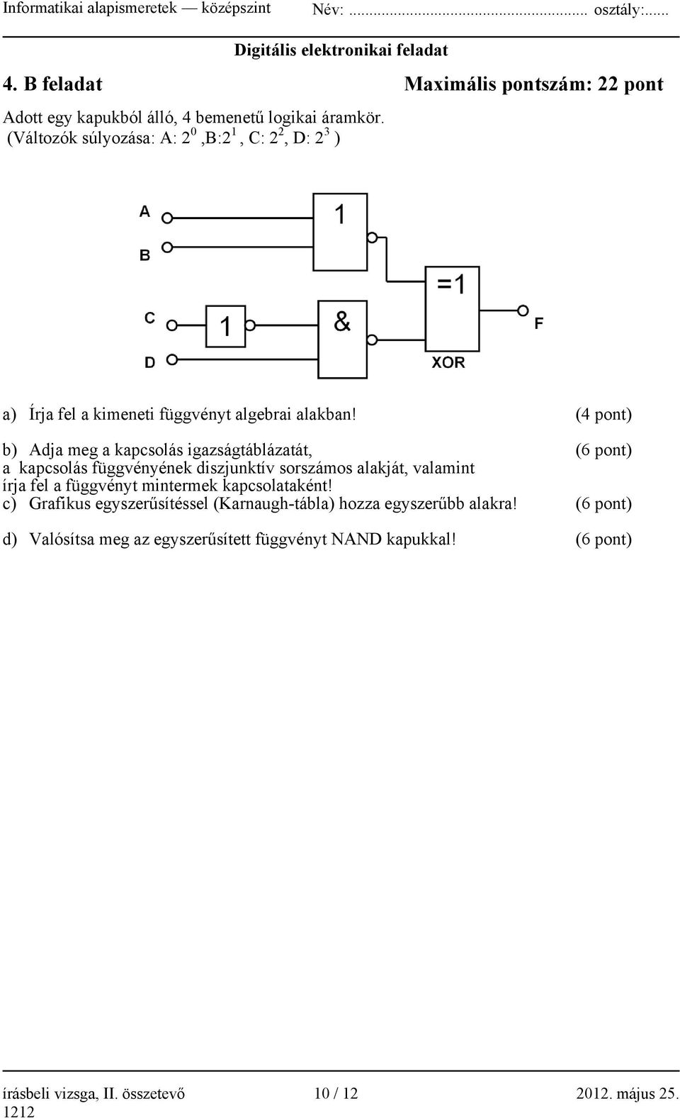 (4 pont) b) Adja meg a kapcsolás igazságtáblázatát, (6 pont) a kapcsolás függvényének diszjunktív sorszámos alakját, valamint írja fel a függvényt